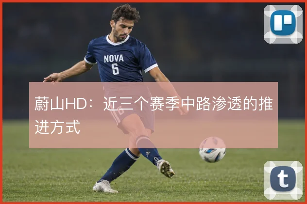 蔚山HD:近三个赛季中路渗透的推进方式
