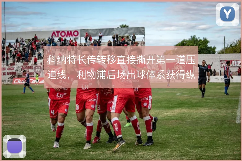 科纳特长传转移直接撕开第一道压迫线，利物浦后场出球体系获得纵向纵深