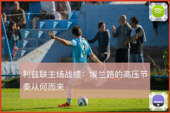 利兹联主场战绩：埃兰路的高压节奏从何而来