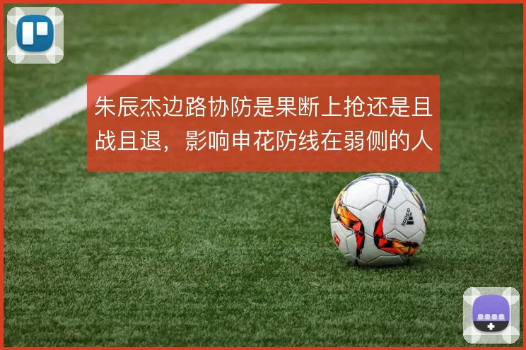 朱辰杰边路协防是果断上抢还是且战且退,影响申花防线在弱侧的人数平衡