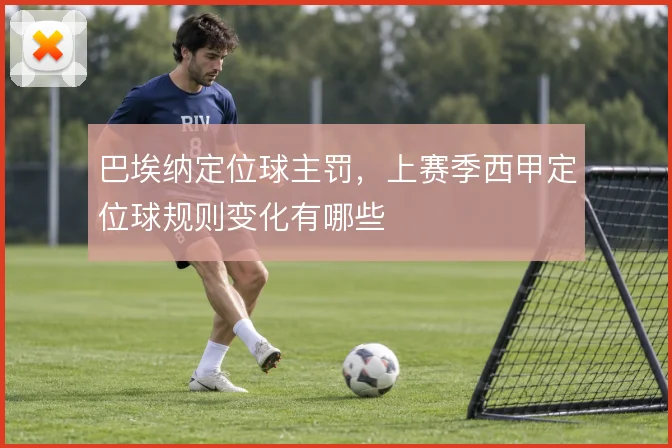 巴埃纳定位球主罚，上赛季西甲定位球规则变化有哪些