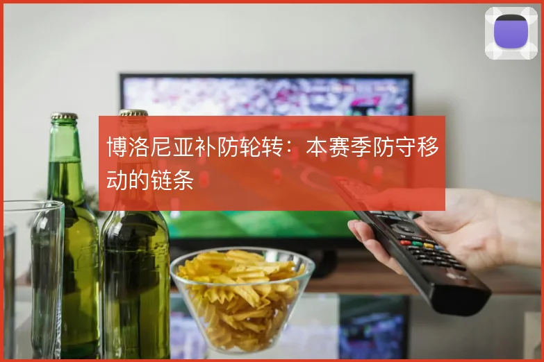 博洛尼亚补防轮转:本赛季防守移动的链条