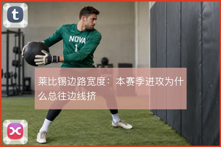莱比锡边路宽度：本赛季进攻为什么总往边线挤